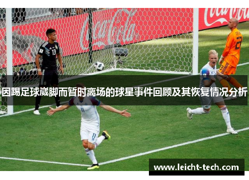 因踢足球崴脚而暂时离场的球星事件回顾及其恢复情况分析