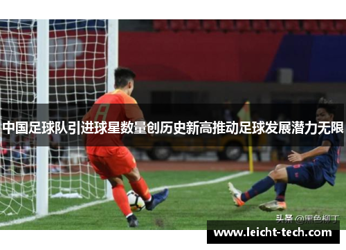 中国足球队引进球星数量创历史新高推动足球发展潜力无限