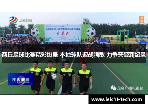 商丘足球比赛精彩纷呈 本地球队迎战强敌 力争突破新纪录