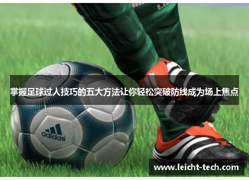 掌握足球过人技巧的五大方法让你轻松突破防线成为场上焦点